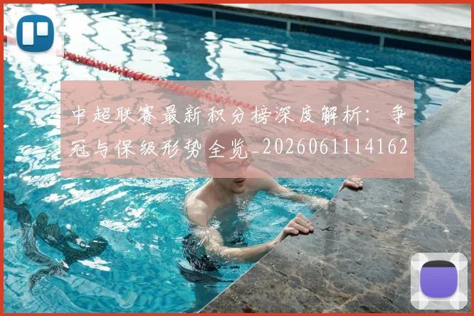 中超联赛最新积分榜深度解析:争冠与保级形势全览_20260611141623